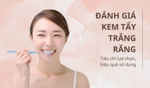Các tiêu chí lựa chọn kem tẩy trắng răng an toàn và hiệu quả