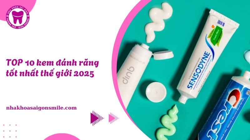 TOP 10 kem đánh răng tốt nhất thế giới 2025