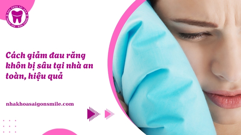 Cách giảm đau răng khôn bị sâu tại nhà an toàn, hiệu quả